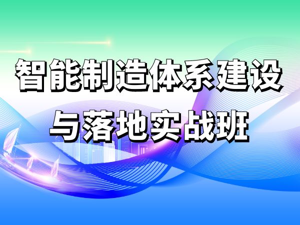 智能制造体系建设与落地实战班