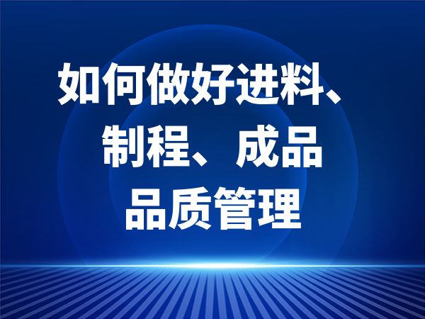 如何做好进料、制程、成品品质管理