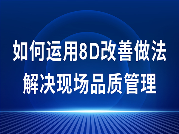 如何运用8D改善做法，解决现场品质管理