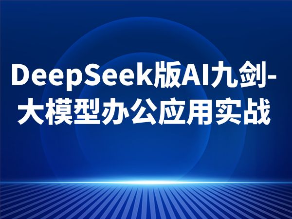 DeepSeek版AI九剑-大模型办公应用实战
